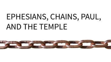 Ephesians, Chains, Paul, and the Temple